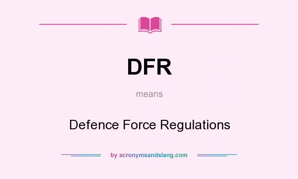 What does DFR mean? It stands for Defence Force Regulations