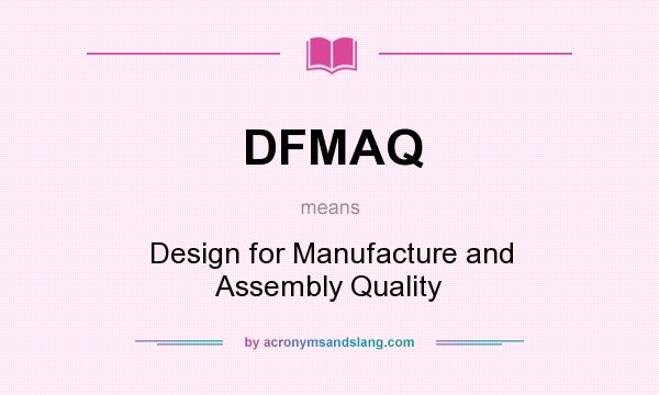 What does DFMAQ mean? It stands for Design for Manufacture and Assembly Quality