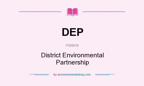 What does DEP mean? It stands for District Environmental Partnership