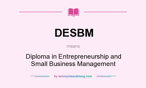 What does DESBM mean? It stands for Diploma in Entrepreneurship and Small Business Management