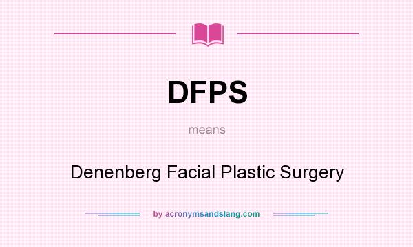 What does DFPS mean? It stands for Denenberg Facial Plastic Surgery