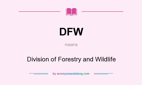 What does DFW mean? It stands for Division of Forestry and Wildlife