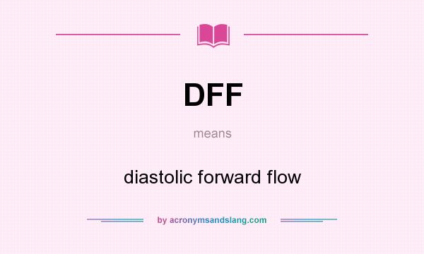 What does DFF mean? It stands for diastolic forward flow