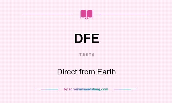 What does DFE mean? It stands for Direct from Earth
