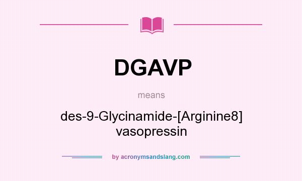 What does DGAVP mean? It stands for des-9-Glycinamide-[Arginine8] vasopressin
