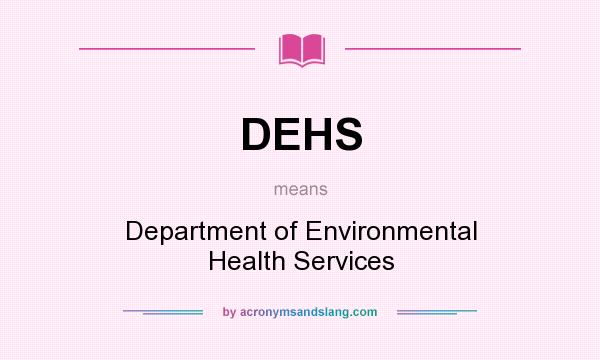 What does DEHS mean? It stands for Department of Environmental Health Services
