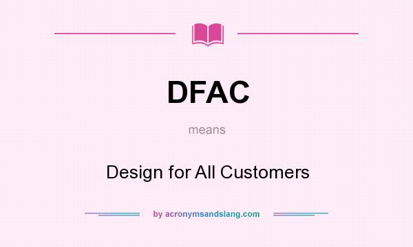 What does DFAC mean? It stands for Design for All Customers