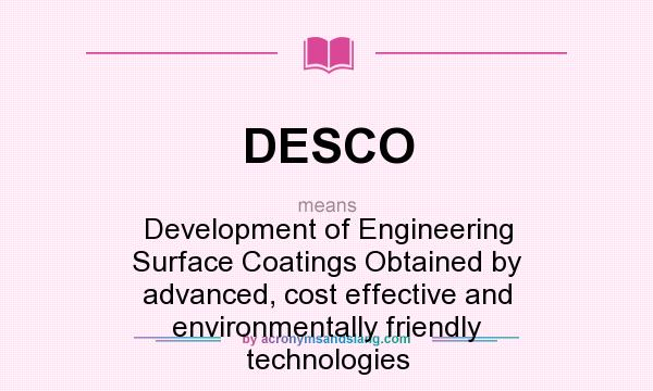 What does DESCO mean? It stands for Development of Engineering Surface Coatings Obtained by advanced, cost effective and environmentally friendly technologies