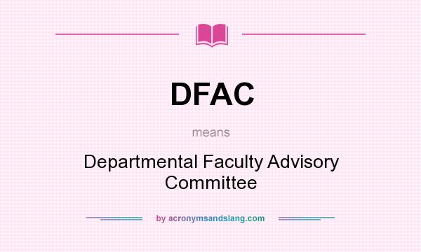 What does DFAC mean? It stands for Departmental Faculty Advisory Committee