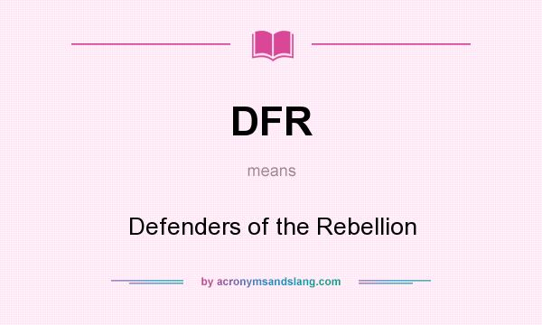 What does DFR mean? It stands for Defenders of the Rebellion