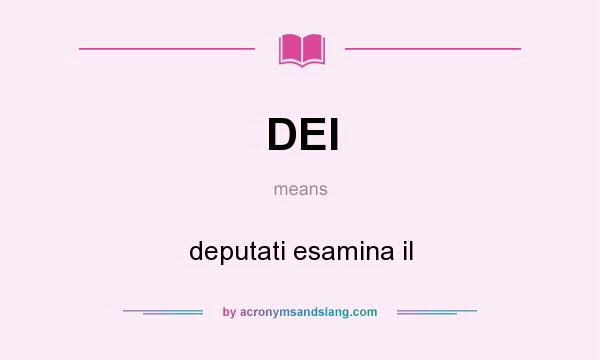 What does DEI mean? It stands for deputati esamina il