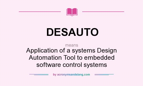 What does DESAUTO mean? It stands for Application of a systems Design Automation Tool to embedded software control systems