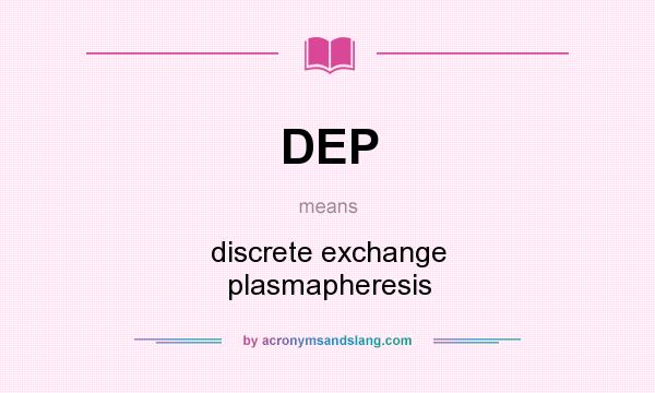What does DEP mean? It stands for discrete exchange plasmapheresis