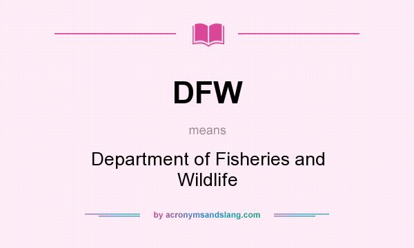 What does DFW mean? It stands for Department of Fisheries and Wildlife