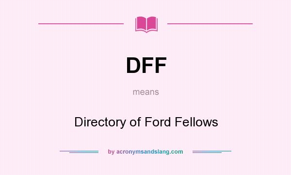What does DFF mean? It stands for Directory of Ford Fellows