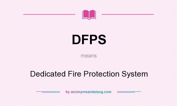 What does DFPS mean? It stands for Dedicated Fire Protection System