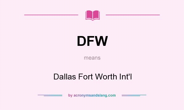 What does DFW mean? It stands for Dallas Fort Worth Int`l