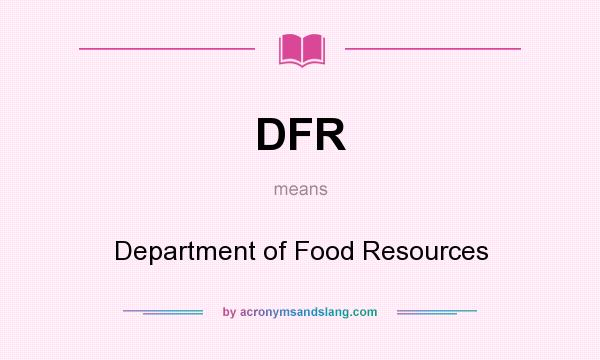 What does DFR mean? It stands for Department of Food Resources