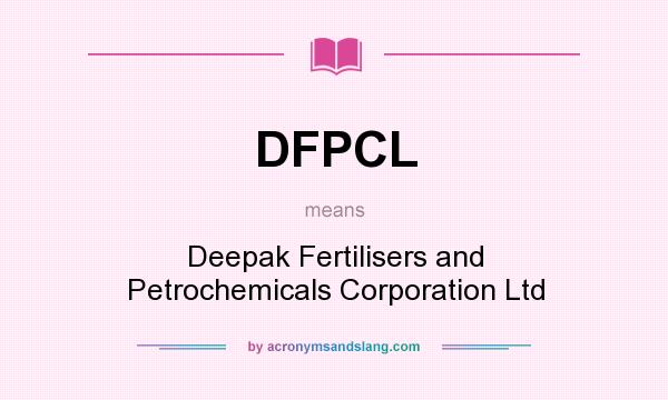 What does DFPCL mean? It stands for Deepak Fertilisers and Petrochemicals Corporation Ltd