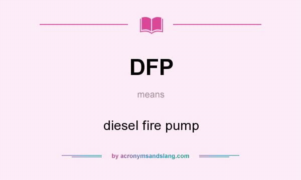 What does DFP mean? It stands for diesel fire pump