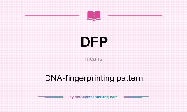 What does DFP mean? It stands for DNA-fingerprinting pattern
