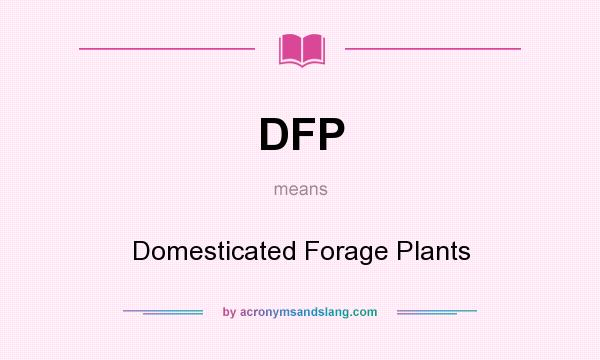 What does DFP mean? It stands for Domesticated Forage Plants