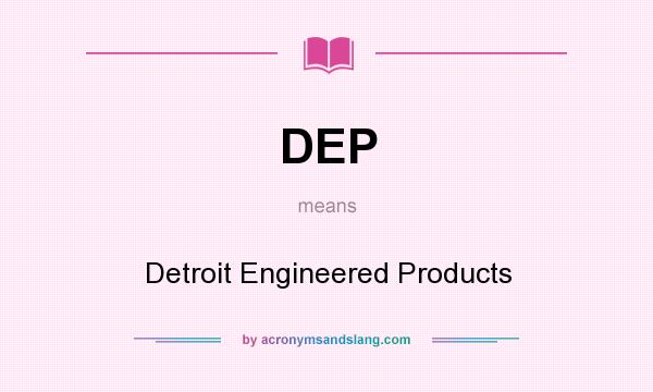 What does DEP mean? It stands for Detroit Engineered Products