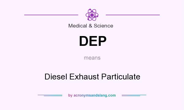 What does DEP mean? It stands for Diesel Exhaust Particulate