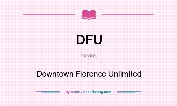 What does DFU mean? It stands for Downtown Florence Unlimited