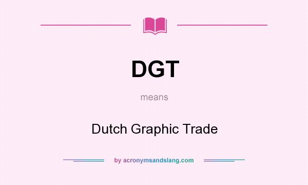 What does DGT mean? It stands for Dutch Graphic Trade