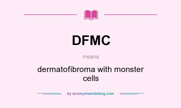 What does DFMC mean? It stands for dermatofibroma with monster cells