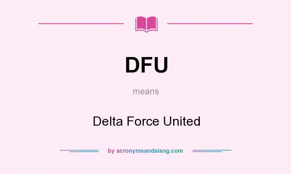 What does DFU mean? It stands for Delta Force United