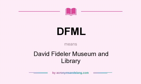 What does DFML mean? It stands for David Fideler Museum and Library