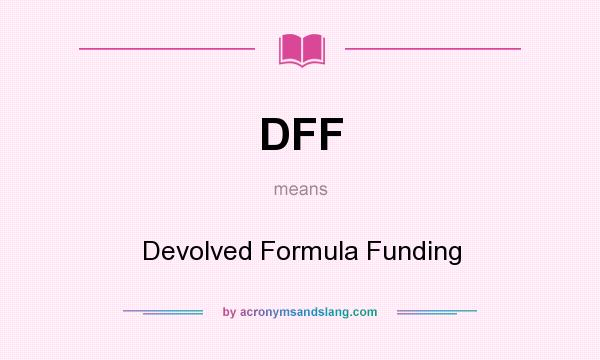 What does DFF mean? It stands for Devolved Formula Funding