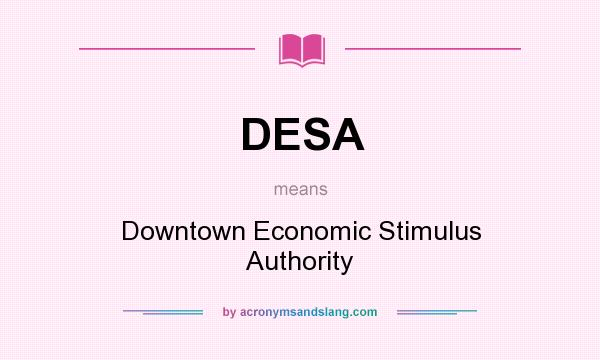 What does DESA mean? It stands for Downtown Economic Stimulus Authority