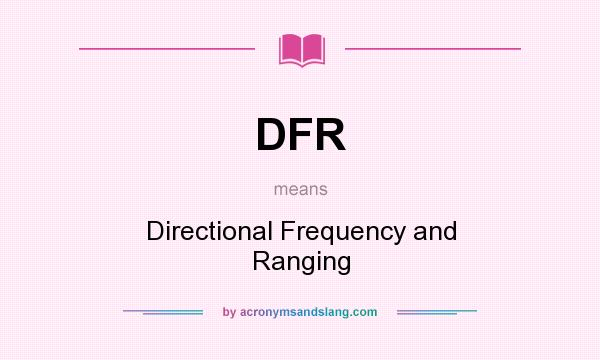 What does DFR mean? It stands for Directional Frequency and Ranging