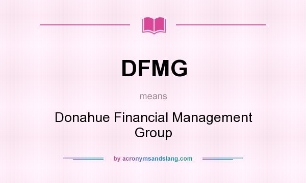 What does DFMG mean? It stands for Donahue Financial Management Group
