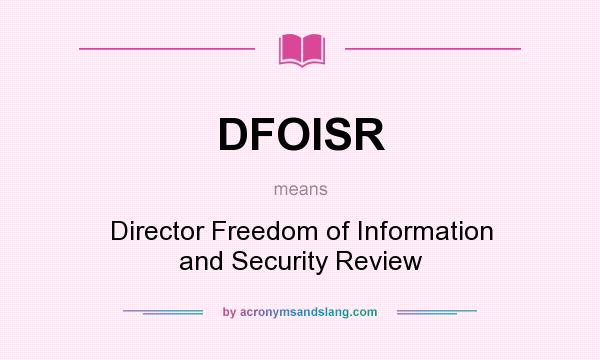 What does DFOISR mean? It stands for Director Freedom of Information and Security Review