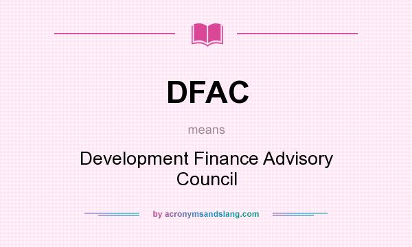 What does DFAC mean? It stands for Development Finance Advisory Council