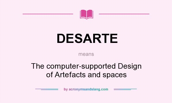 What does DESARTE mean? It stands for The computer-supported Design of Artefacts and spaces