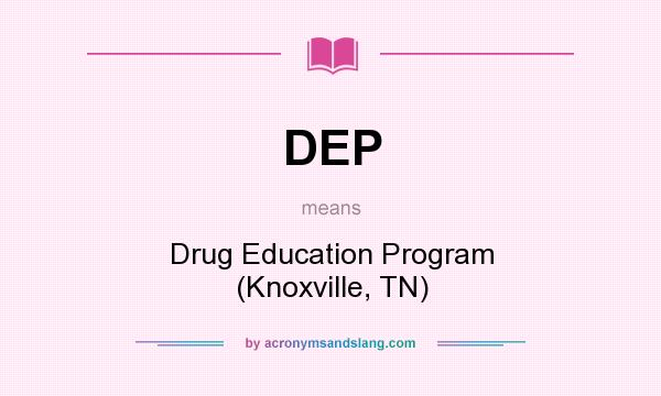 What does DEP mean? It stands for Drug Education Program (Knoxville, TN)