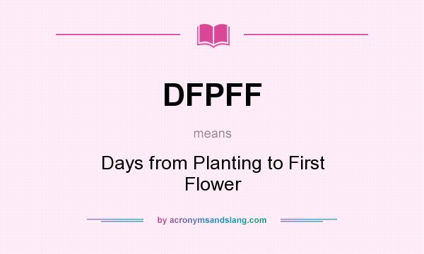 What does DFPFF mean? It stands for Days from Planting to First Flower