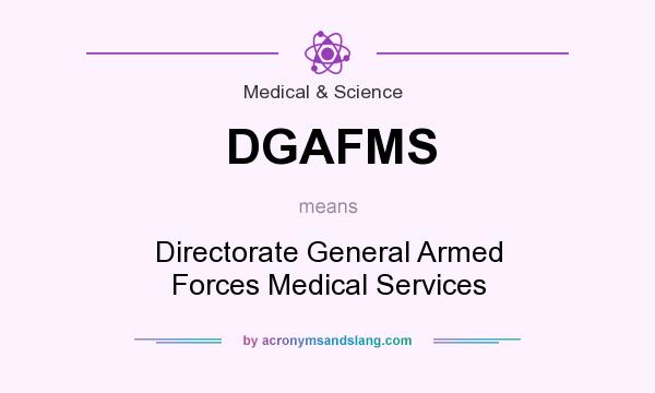What does DGAFMS mean? It stands for Directorate General Armed Forces Medical Services