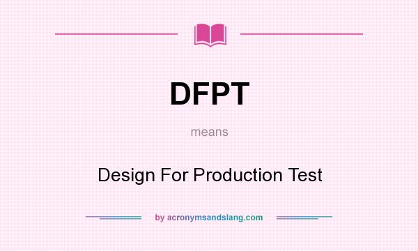 What does DFPT mean? It stands for Design For Production Test