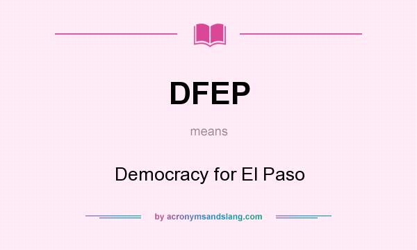 What does DFEP mean? It stands for Democracy for El Paso