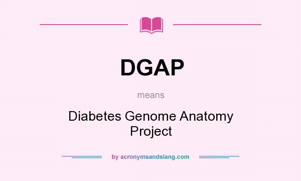 What does DGAP mean? It stands for Diabetes Genome Anatomy Project