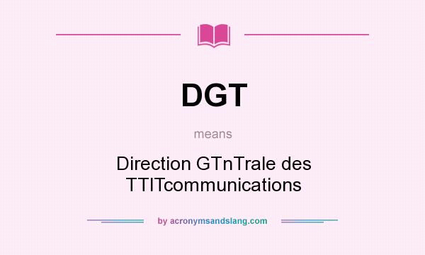 What does DGT mean? It stands for Direction GTnTrale des TTlTcommunications