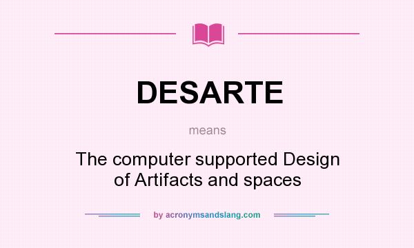 What does DESARTE mean? It stands for The computer supported Design of Artifacts and spaces
