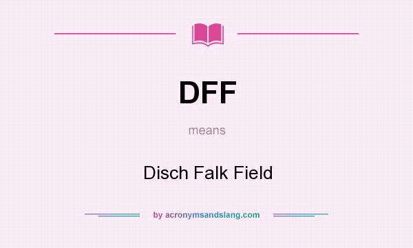 What does DFF mean? It stands for Disch Falk Field