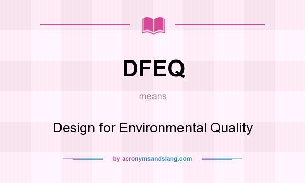 What does DFEQ mean? It stands for Design for Environmental Quality